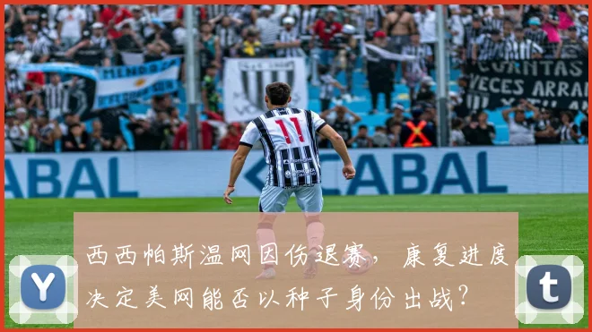 西西帕斯温网因伤退赛,康复进度决定美网能否以种子身份出战?